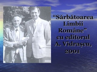 “ Sărbătoarea Limbii Române”  cu editorul A. Vidraşcu, 2001   