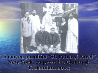În curtea parohiei “Sf. Petru şi Pavel”, New York, cu preoţii I. Ciuntu şi  T. Damian, 2004 