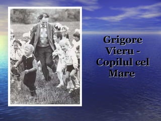 Grigore Vieru - Copilul cel Mare  