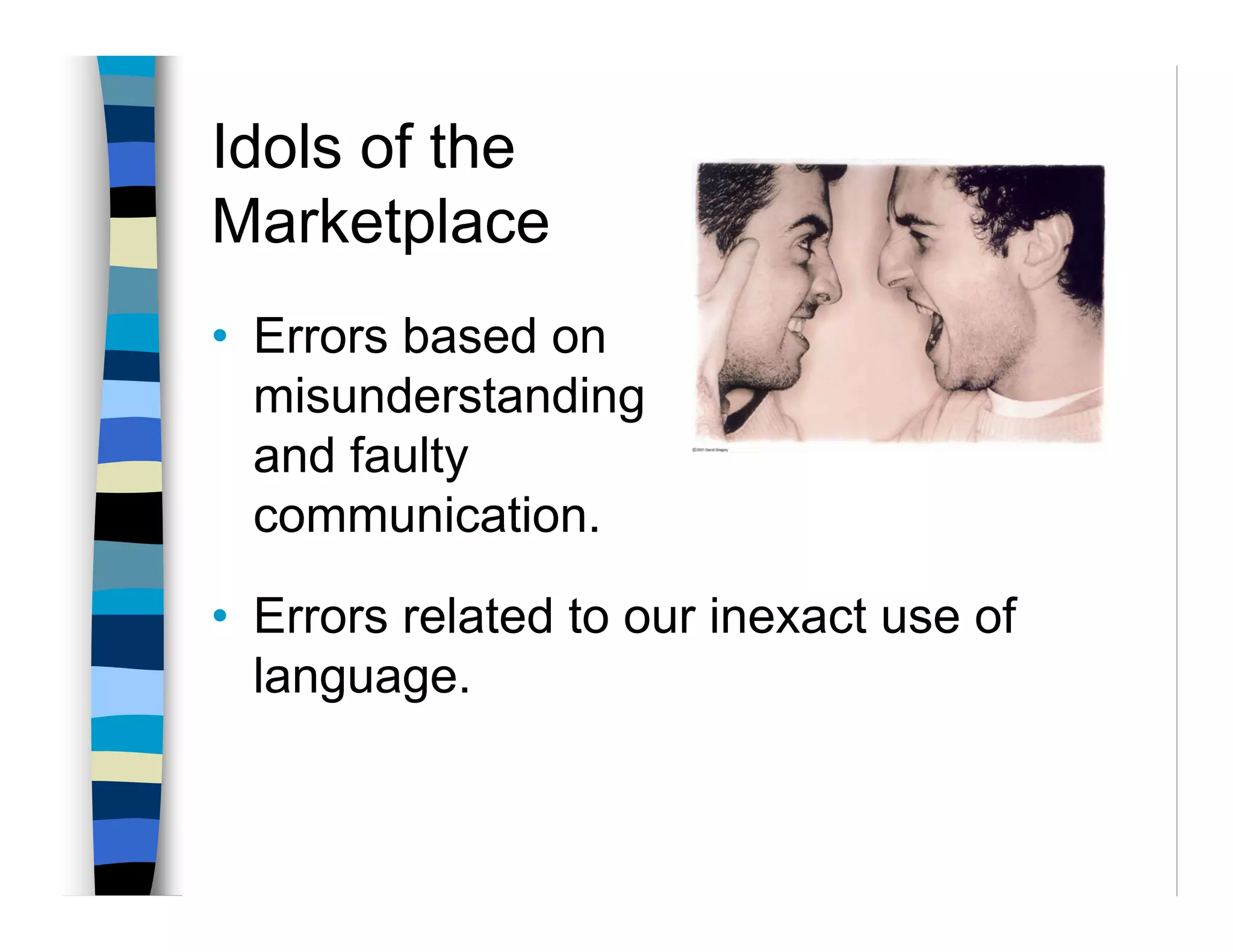 Idols of the
Marketplace
• Errors based on
  misunderstanding
  and faulty
  communication.

• Errors related to our inexact use of
  language.
 