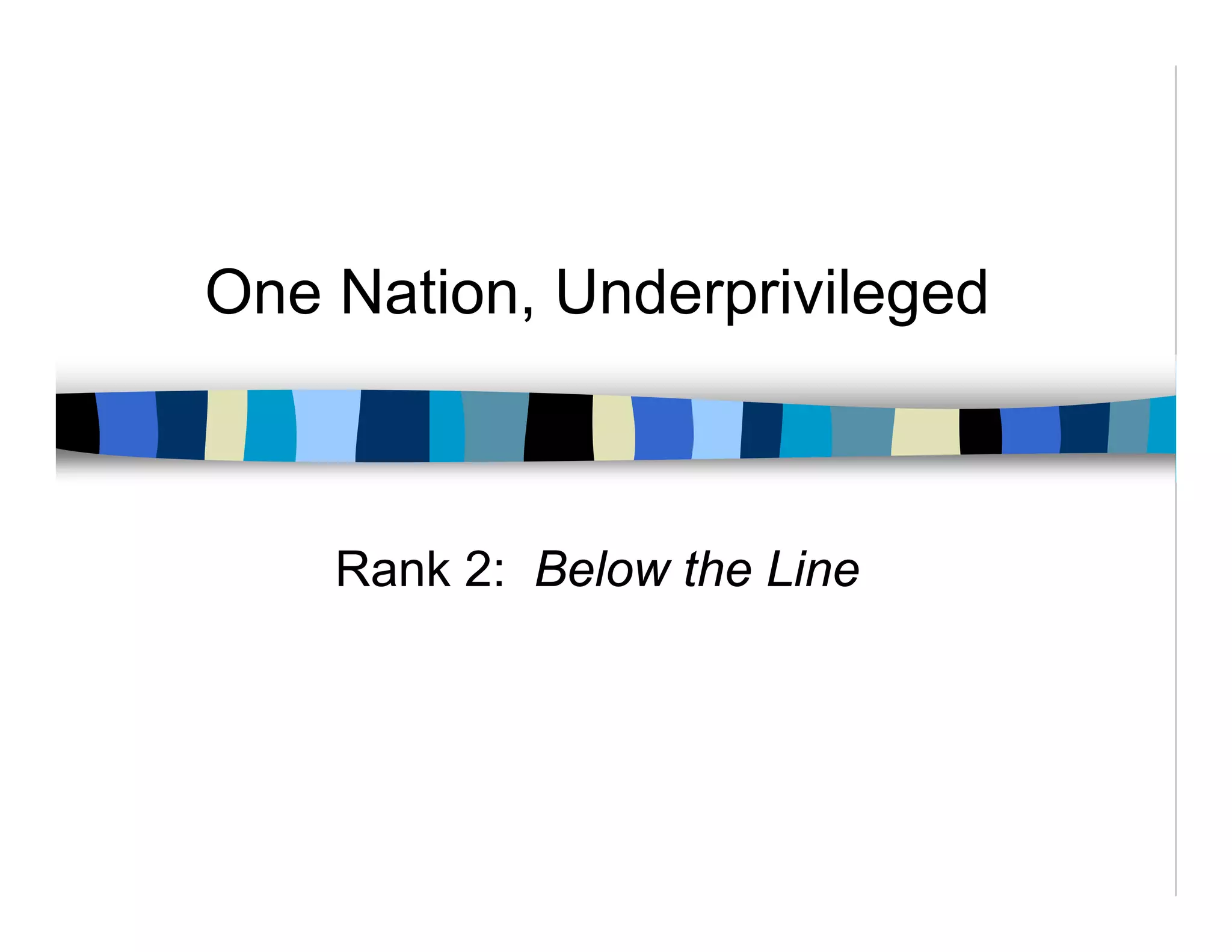 One Nation, Underprivileged



    Rank 2: Below the Line
 