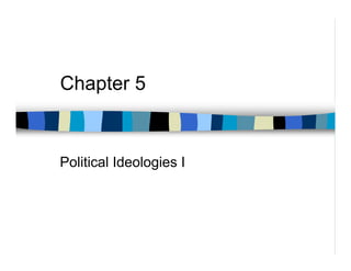 Chapter 5


Political Ideologies I
 