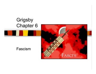 Grigsby
Chapter 6



Fascism
 