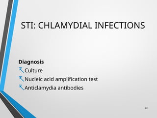STI: CHLAMYDIAL INFECTIONS
Diagnosis
-Culture
-Nucleic acid amplification test
-Anticlamydia antibodies
62
 