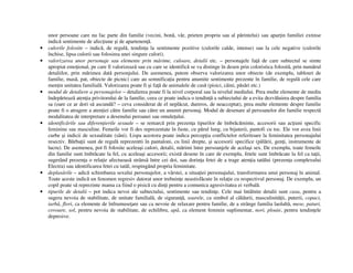 unor persoane care nu fac parte din familie (vecini, bonă, văr, prieten propriu sau al părintelui) sau aparţin familiei extinse
indică sentimente de afecţiune şi de apartenenţă.
• culorile folosite – indică, de regulă, tendinţa la sentimente pozitive (culorile calde, intense) sau la cele negative (culorile
închise, lipsa culorii sau folosirea unei singure culori).
• valorizarea unor personaje sau elemente prin mărime, culoare, detalii etc. – personajele faţă de care subiectul se simte
apropiat emoţional, pe care îl valorizează sau cu care se identifică se va distinge în desen prin coloristica folosită, prin numărul
detaliilor, prin mărimea dată personjului. De asemenea, putem observa valorizarea unor obiecte (de exemplu, tablouri de
familie, masă, pat, obiecte de picnic) care au semnificaţia pentru anumite sentimente prezente în familie, de regulă cele care
menţin unitatea familială. Valorizarea poate fi şi faţă de animalele de casă (pisici, câini, păsări etc.)
• modul de detaliere a personajelor – detalierea poate fi la nivel corporal sau la nivelul mediului. Prea multe elemente de mediu
îndepărtează atenţia privitorului de la familie, ceea ce poate indica o tendinţă a subiectului de a evita dezvăluirea despre familia
sa (oare ce ar dori să ascundă? – ceva considerat de el neplăcut, dureros, de neacceptat), prea multe elemente despre familie
poate fi o atragere a atenţiei către familie sau către un anumit personaj. Modul de desenare al persoanelor din familie respectă
modalitatea de interpretare a desenului peroanei sau omuleţului.
• identificările sau diferenţierile sexuale – se remarcă prin prezenţa tipurilor de îmbrăcăminte, accesorii sau acţiuni specific
feminine sau masculine. Femeile vor fi des reprezentate în fuste, cu părul lung, cu bijuterii, pantofi cu toc. Ele vor avea linii
curbe şi indicii de sexualitate (sâni). Lispa acestora poate indica percepţia conflictelor referitoare la feminitatea personajului
resectiv. Bărbaţii sunt de regulă reprezentti în pantaloni, cu linii drepte, şi accesorii specifice (pălării, genţi, instrumente de
lucru). De asemenea, pot fi folosite aceleaşi culori, detalii, mărimi între persoanjele de acelaşi sex. De exemplu, toate femeile
din familie sunt îmbrăcate la fel, cu aceleaşi accesorii; există desene în care de exemplu, fetele sunt îmbrăcate la fel ca taţii,
sugerând prezenţa o relaţie afectuoasă strânsă între cei doi, sau dorinţa fetei de a trage atenţia tatălui (prezenţa complexului
Electra) sau identificarea fetei cu tatăl, respingând propria feminitate.
• deplasările – adică schimbarea sexului personajelor, a vârstei, a situaţiei personajului, transformarea unui personaj în animal.
Toate aceste indică un fenomen regresiv datorat unor trebuinţe neastisfăcute în relaţie cu respectivul personaj. De exemplu, un
copil poate să reprezinte mama ca fiind o pisică cu dinţi pentru a comunica agresivitatea ei verbală.
• tipurile de detalii – pot indica nevoi ale subiectului, sentimente sau tendinţe. Cele mai întâlnite detalii sunt casa, pentru a
sugera nevoia de stabilitate, de unitate familială, de siguranţă, soarele, ca simbol al căldurii, masculinităţii, puterii, copaci,
iarbă, flori, ca elemente de înfrumuseţare sau ca nevoie de relaxare pentru familie, de a strânge familia laolaltă, mese, paturi,
covoare, sol, pentru nevoia de stabilitate, de echilibru, apă, ca element feminin suplimentar, nori, ploaie, pentru tendinţele
depresive.
 