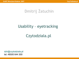 Usability – eyetracking  Czytodziala.pl [email_address] tel. 48500 644 300 Dmitrij Żatuchin 