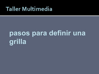 Patricio Rodríguez M. pasos para definir una grilla 