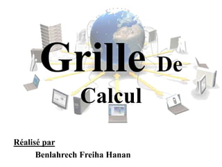Grille De
Calcul
Réalisé par
Benlahrech Freiha Hanan
 