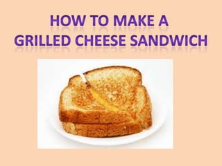 How to make a  Grilled Cheese Sandwich 