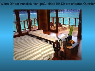 Wenn Dir der Ausblick nicht paßt, finde ich Dir ein anderes Quartier
 