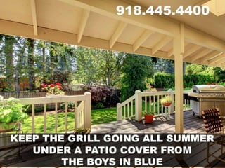 • Keep the grill going all summer under a patio cover
from the Boys in Blue
• 918.445.4400
 