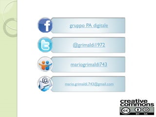 40
gruppo PA digitale
@grimaldi1972
mariogrimaldi743
mario.grimaldi.743@gmail.com
 