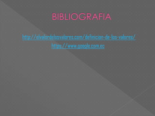 http://elvalordelosvalores.com/definicion-de-los-valores/
https://www.google.com.ec

 