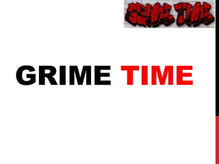 GRIME TIME
 