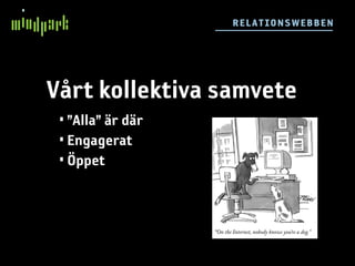 R E LA T IO NSW E BB E N




Vårt kollektiva samvete
 • ”Alla” är där
 • Engagerat
 • Öppet
 