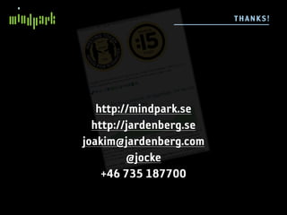 T HA NKS!




   http://mindpark.se
  http://jardenberg.se
joakim@jardenberg.com
         @jocke
    +46 735 187700
 