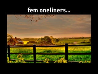 fem oneliners...
 