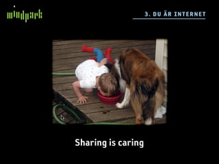 3. DU ÄR IN TE RN E T




Sharing is caring
 