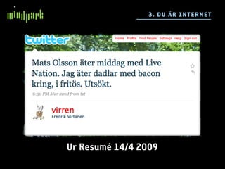 3. DU ÄR IN TE RN E T




Ur Resumé 14/4 2009
 
