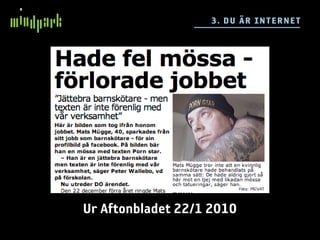 3. DU ÄR IN TE RN E T




Ur Aftonbladet 22/1 2010
 