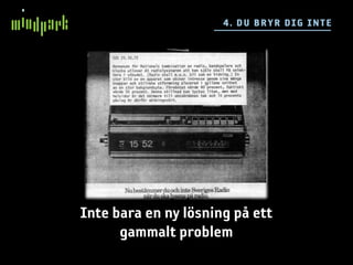 4 . DU BR YR DIG IN TE




Inte bara en ny lösning på ett
      gammalt problem
 