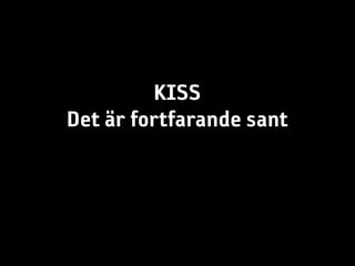 KISS
Det är fortfarande sant
 