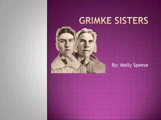 GRimke Sisters By: Molly Speese 