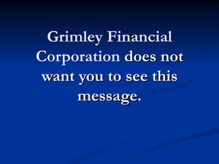 Grimley Financial
Corporation does not
 want you to see this
      message.
 