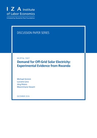 Discussion Paper Series
IZA DP No. 10427
Michael Grimm
Luciane Lenz
Jörg Peters
Maximiliane Sievert
Demand for Off-Grid Solar Electricity:
Experimental Evidence from Rwanda
december 2016
 