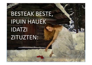 BESTEAK BESTE,
IPUIN HAUEK
IDATZI
ZITUZTEN:
 