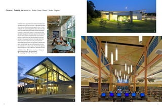 Grimm + Parker Architects Burke Centre Library | Burke, Virginia




                  Traditional notions about libraries as temples of knowledge will
                  not prepare you for the new, one-story, 17,000-square-foot Burke
                  Centre Library, in Burke, Virginia, designed by Grimm + Parker
                  Architects. This award-winning facility clearly caters to the fast-
                  paced and mobile lifestyle of its affluent suburban Washington
                                                                                            C
                  community of some 60,000 residents. Located beside a busy,
                  high-speed thoroughfare, the modern glass, brick and steel-clad
                  structure faces a clearing of hardwood trees, buzzes with the
                  activities of people young and old, and maintains a drive-thru
                  window for time-pressed commuters. Its design reflects the
                  public’s desire for an informal learning environment that
                  acknowledges nature. Patrons and staff using its reading rooms,
                  stacks, children’s area, teen area, staff workrooms, drive-thru,
                  and community multi-purpose rooms, all conveniently organized
                  along a central spine, enjoy an attractive, comfortable and open
                  A: Children’s Area B: Exterior at entrance C: Exterior
                  showing side elevation D: Central Spine                               A
                  Photography: Eric Taylor Photography




                                                                                        B       D


2                                                                                               3
 