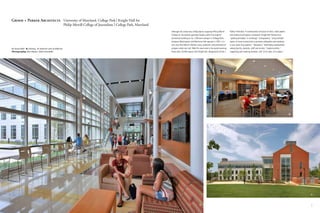 Grimm + Parker Architects University of Maryland, College Park | Knight Hall for
                                                             Philip Merrill College of Journalism | College Park, Maryland
                                                                                                                             Although the University of Maryland’s respected Philip Merrill     Parker Architects. A contemporary structure of brick, metal panels
                                                                                                                             College of Journalism operated largely within the original         and aluminum-and-glass curtainwall, Knight Hall follows four
                                                                                                                             journalism building on its 1,250-acre campus in College Park,      “guiding principles” in its design: “transparency,” using multiple
                                                                                                                             between Washington and Baltimore that opened in 1957, it is        layers of visual connectivity to promote collegiality and celebrate
                                                                                                                             only now that Merrill shelters every academic and professional     a core value of journalism, “interaction,” facilitating conversations
    A: Great Hall B: Library C: Exterior seen at hillcrest                                                                   program under one roof. Merrill’s new home is the award-winning,   among faculty, students, staff and visitors, “student-centric,”
    Photography: Ken Wyner, Alain Jaramillo                                                                                  three-story, 53,444-square-foot Knight Hall, designed by Grimm +   supporting and inspiring students, and “of its time, of its place,”




                                                                                                                                                                                                                                                                        B




                                                                                                                                                                                                                                                                            C



6                                                                                                                                                            A                                                                                                              7
 