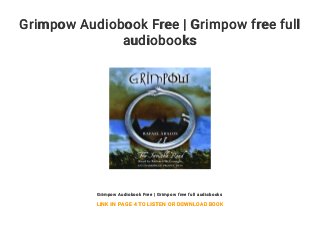 Grimpow Audiobook Free | Grimpow free full
audiobooks
Grimpow Audiobook Free | Grimpow free full audiobooks
LINK IN PAGE 4 TO LISTEN OR DOWNLOAD BOOK
 