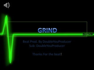 GRIND

Beat Prod. By DoubleYouProducer
    Sub: DoubleYouProducer

      Thanks For the beat!
 