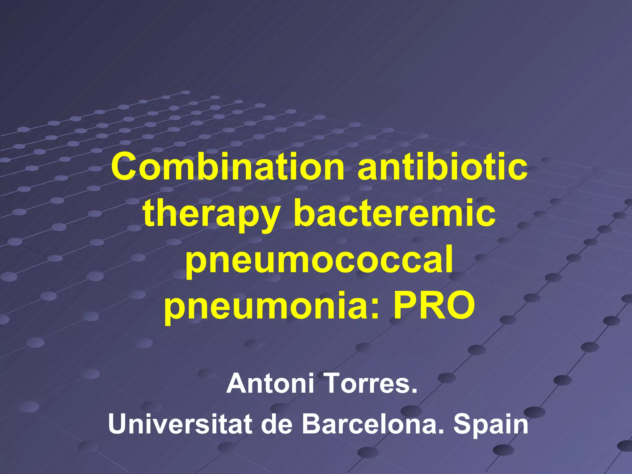 Combination antibiotic therapy bacteremic pneumococcal pneumonia PRO PPT
