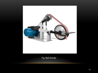 10
Fig. Belt Grinder
 