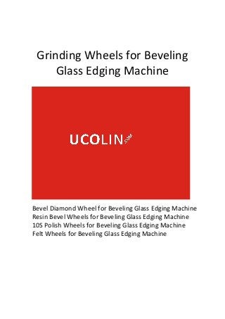 Grinding Wheels for Beveling
Glass Edging Machine
Bevel Diamond Wheel for Beveling Glass Edging Machine
Resin Bevel Wheels for Beveling Glass Edging Machine
10S Polish Wheels for Beveling Glass Edging Machine
Felt Wheels for Beveling Glass Edging Machine
 