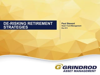 DE-RISKING RETIREMENT
STRATEGIES
Paul Stewart
Head: Fund Management
May 2015
 