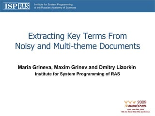 Extracting Key Terms From Noisy and Multi - theme  D ocuments Maria Grineva, Maxim Grinev and Dmitry Lizorkin  Institute for System Programming of RAS 