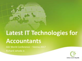 Latest IT Technologies for
Accountants
GGI World Conference – Vienna 2017
Richard Jahoda Jr.
 