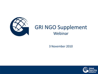 Venue, Date
GRI NGO Supplement
Webinar
3 November 2010
 