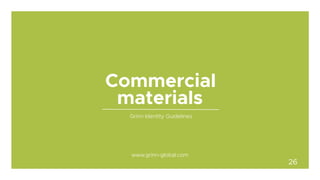 Grinn Identity Guidelines
materials
www.grinn-global.com
Commercial
26
 