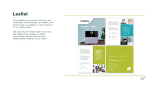 Leaflet
Grinn leaflets grab people's attention and i
nvoke their initial curiosity. Our leaflets have
photos with our gadgets, or with moments
of our collaboration.
We use icons and brand colors to convey
the image of our company. Leaflets
should have common features with
other printed materials of our brand.
27
 