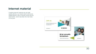 Internet material
Creating internet material we use high
quality photos, our brand colors and acute-
angled figures. Also it should consist laconic
information, which discribes the main idea
of the post.
30
 