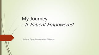 My Journey
- A Patient Empowered
Grainne Flynn, Person with Diabetes
 