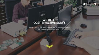 WE OFFER
COST-EFFECTIVE SOM’S
Use chiliSOM and liteSOM as components
for making end-products
 