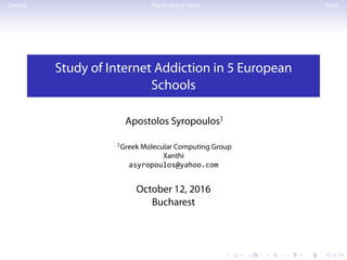 .
.
.
.
.
.
.
.
.
.
.
.
.
.
.
.
.
.
.
.
.
.
.
.
.
.
.
.
.
.
.
.
.
.
.
.
.
.
.
.
General The Finding in Detail Finale
Study of Internet Addiction in 5 European
Schools
Apostolos Syropoulos 􏷠
􏷪Greek Molecular Computing Group
Xanthi
asyropoulos@yahoo.com
October 12, 2016
Bucharest
 