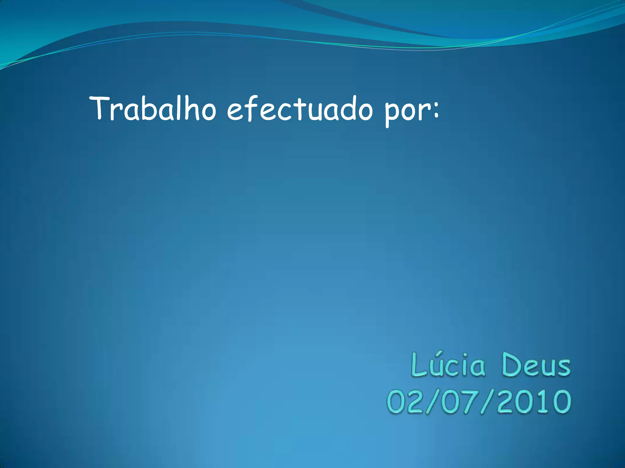 Trabalho efectuado por:Lúcia Deus02/07/2010