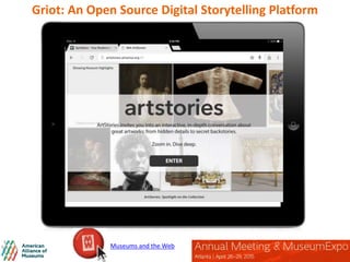 Griot: An Open Source Digital Storytelling Platform
Museums and the Web
 
