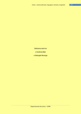 - Griots - culturas africanas: linguagem, memória, imaginário

Dedicamos este livro
à Inocência Mata
e Kabengele Munanga

Departamento de Letras – UFRN

-277

 